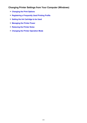 Page 221Changing Printer Settings from Your Computer (Windows)
Changing the Print Options
Registering a Frequently Used Printing Profile
Setting the Ink Cartridge to be Used
Managing the Printer Power
Reducing the Printer Noise
Changing the Printer Operation Mode
221 