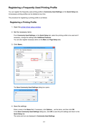 Page 223Registering a Frequently Used Printing ProfileYou can register the frequently used printing profile to  Commonly Used Settings on the Quick Setup  tab.
Unnecessary printing profiles can be deleted at any time.
The procedure for registering a printing profile is as follows:
Registering a Printing Profile1.
Open the printer driver setup window
2.
Set the necessary items
From  Commonly Used Settings  on the Quick Setup  tab, select the printing profile to be used and if
necessary, change the settings after...