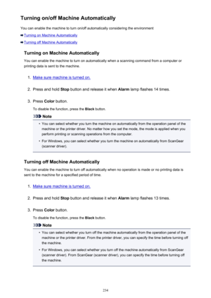 Page 234Turning on/off Machine AutomaticallyYou can enable the machine to turn on/off automatically considering the environment
Turning on Machine Automatically
Turning off Machine Automatically
Turning on Machine Automatically
You can enable the machine to turn on automatically when a scanning command from a computer or
printing data is sent to the machine.
1.
Make sure machine is turned on.
2.
Press and hold  Stop button and release it when  Alarm lamp flashes 14 times.
3.
Press Color button.
To disable the...