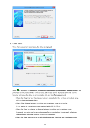 Page 2586.
Check status.
When the measurement is complete, the status is displayed.
When  is displayed in  Connection performance between the printer and the wireless router: , the
printer can communicate with the wireless router. Otherwise, refer to displayed comments and the
following to improve the status of communication link, and click  Remeasurement.
