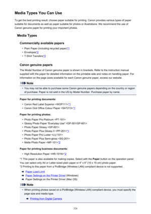 Page 326Media Types You Can UseTo get the best printing result, choose paper suitable for printing. Canon provides various types of paper
suitable for documents as well as paper suitable for photos or illustrations. We recommend the use of
Canon genuine paper for printing your important photos.
Media TypesCommercially available papers