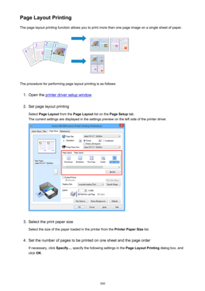 Page 360Page Layout PrintingThe page layout printing function allows you to print more than one page image on a single sheet of paper.
The procedure for performing page layout printing is as follows:
1.
Open the printer driver setup window
2.
Set page layout printing
Select  Page Layout  from the Page Layout  list on the Page Setup  tab.
The current settings are displayed in the settings preview on the left side of the printer driver.
3.
Select the print paper size
Select the size of the paper loaded in the...