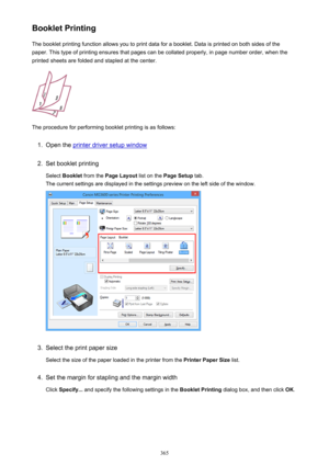 Page 365Booklet PrintingThe booklet printing function allows you to print data for a booklet. Data is printed on both sides of the
paper. This type of printing ensures that pages can be collated properly, in page number order, when the
printed sheets are folded and stapled at the center.
The procedure for performing booklet printing is as follows:
1.
Open the printer driver setup window
2.
Set booklet printing
Select  Booklet  from the  Page Layout  list on the Page Setup  tab.
The current settings are displayed...