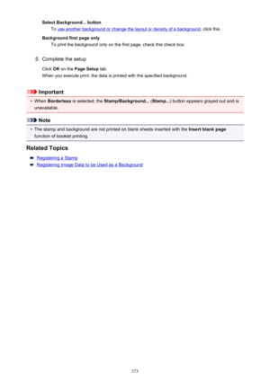 Page 373Select Background... buttonTo 
use another background or change the layout or density of a background , click this.
Background first page only To print the background only on the first page, check this check box.
5.
Complete the setup
Click  OK on the  Page Setup  tab.
When you execute print, the data is printed with the specified background.
Important
