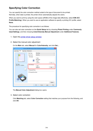 Page 394Specifying Color CorrectionYou can specify the color correction method suited to the type of document to be printed.
Normally, when data is printed, the printer driver automatically adjusts the colors.
When you want to print by using the color space (sRGB) of the image data effectively, select  ICM (ICC
Profile Matching ). When you want to use an application software to specify a printing ICC profile, select
None .
The procedure for specifying color correction is as follows:
You can also set color...