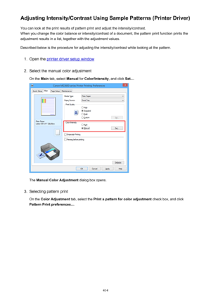 Page 414Adjusting Intensity/Contrast Using Sample Patterns (Printer Driver)You can look at the print results of pattern print and adjust the intensity/contrast.
When you change the color balance or intensity/contrast of a document, the pattern print function prints the adjustment results in a list, together with the adjustment values.
Described below is the procedure for adjusting the intensity/contrast while looking at the pattern.1.
Open the printer driver setup window
2.
Select the manual color adjustment On...