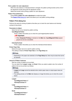 Page 437Print a pattern for color adjustmentWhen the color balance or intensity/contrast is changed, the pattern printing function prints a list ofthe adjustment results along with the adjustment values.
Select this function when printing a pattern for color adjustment.
Pattern Print preferences... Check  Print a pattern for color adjustment  to enable this button.
The 
Pattern Print dialog box  opens and allows you to set pattern printing settings.
Pattern Print dialog box Performs the setup for printing of...