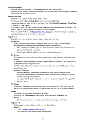 Page 441Rotate 180 degreesPrints the document by rotating it 180 degrees against the paper feed direction.
The width of print area and the amount of extension that are configured in other application software will
be reversed vertically and horizontally.
Printer Paper Size Selects the size of paper actually loaded into the printer.
The default setting is  Same as Page Size to perform normal-sized printing.
You can select a printer paper size when you select  Fit-to-Page, Scaled , Page Layout , Tiling/Poster ,
or...