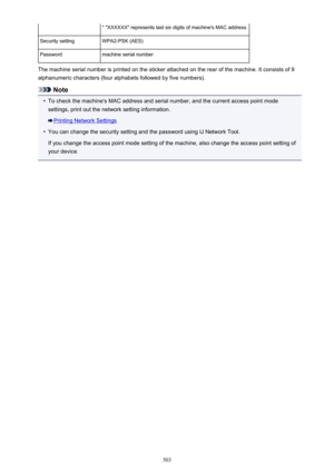 Page 503* "XXXXXX" represents last six digits of machine's MAC address.Security settingWPA2-PSK (AES)Passwordmachine serial number
The machine serial number is printed on the sticker attached on the rear of the machine. It consists of 9
alphanumeric characters (four alphabets followed by five numbers).
Note
