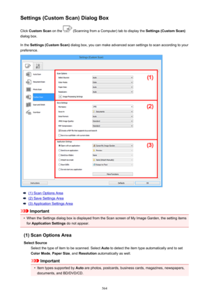 Page 564Settings (Custom Scan) Dialog BoxClick  Custom Scan  on the 
 (Scanning from a Computer) tab to display the  Settings (Custom Scan)
dialog box.
In the  Settings (Custom Scan)  dialog box, you can make advanced scan settings to scan according to your
preference.
(1) Scan Options Area
(2) Save Settings Area
(3) Application Settings Area
Important
