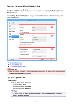 Page 571Settings (Scan and Stitch) Dialog BoxClick  Scan and Stitch  on the 
 (Scanning from a Computer) tab to display the  Settings (Scan and
Stitch)  dialog box.
In the  Settings (Scan and Stitch)  dialog box, you can make advanced scan settings for scanning items
larger than the platen.
(1) Scan Options Area
(2) Save Settings Area
(3) Application Settings Area
Important
