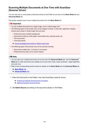 Page 600Scanning Multiple Documents at One Time with ScanGear
(Scanner Driver)
You can scan two or more photos (small documents) on the Platen at one time on the  Basic Mode tab and
Advanced Mode  tab.
This section explains how to scan multiple documents from the  Basic Mode tab.
Important
