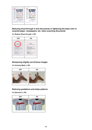 Page 606Reducing show-through in text documents or lightening the base color inrecycled paper, newspapers, etc. when scanning documents
Set  Reduce Show-through  to ON .
OFFON
Sharpening slightly out-of-focus images
Set  Unsharp Mask  to ON .
OFFON
Reducing gradations and stripe patterns
Set  Descreen  to ON .
OFFON
606 