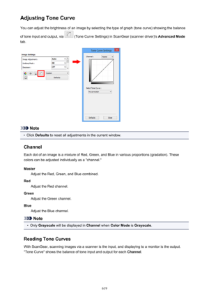 Page 619Adjusting Tone CurveYou can adjust the brightness of an image by selecting the type of graph (tone curve) showing the balance
of tone input and output, via 
 (Tone Curve Settings) in ScanGear (scanner driver)'s  Advanced Mode
tab.
Note
