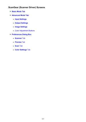 Page 623ScanGear (Scanner Driver) Screens
Basic Mode Tab
Advanced Mode Tab
Input Settings
Output Settings
Image Settings
Color Adjustment Buttons
Preferences Dialog Box
Scanner Tab
Preview Tab
Scan Tab
Color Settings  Tab
623 