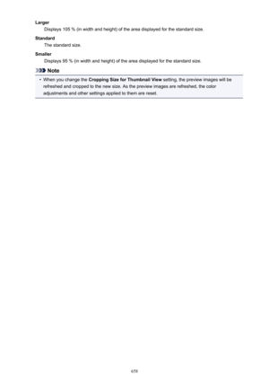 Page 658LargerDisplays 105 % (in width and height) of the area displayed for the standard size.
Standard The standard size.
Smaller Displays 95 % (in width and height) of the area displayed for the standard size.
Note
