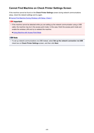 Page 698Cannot Find Machine on Check Printer Settings ScreenIf the machine cannot be found on the  Check Printer Settings screen during network communications
setup, check the network settings and try again.
Cannot Find Machine During Wireless LAN Setup: Check 1
Important
