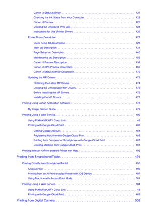 Page 8Canon IJ Status Monitor. . . . . . . . . . . . . . . . . . . . . . . . . . . . . . . . . . . . . . . . . . . . . . . . . . . .   421
Checking the Ink Status from Your Computer. . . . . . . . . . . . . . . . . . . . . . . . . . . . . . . . . . . .   422
Canon IJ Preview. . . . . . . . . . . . . . . . . . . . . . . . . . . . . . . . . . . . . . . . . . . . . . . . . . . . . . . . . .  423
Deleting the Undesired Print Job. . . . . . . . . . . . . . . . . . . . . . . . . . . . . . . . . . . . . . . . . . . ....