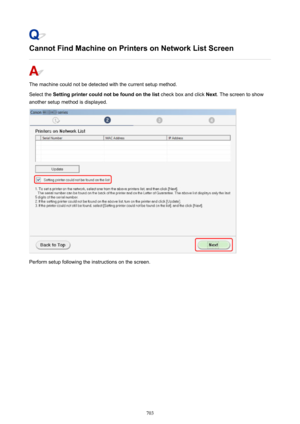 Page 703Cannot Find Machine on Printers on Network List Screen
The machine could not be detected with the current setup method.Select the  Setting printer could not be found on the list  check box and click Next. The screen to show
another setup method is displayed.
Perform setup following the instructions on the screen.
703 