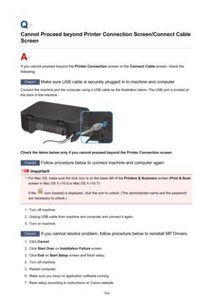 Page 704Cannot Proceed beyond Printer Connection Screen/Connect Cable
Screen
If you cannot proceed beyond the  Printer Connection screen or the Connect Cable  screen, check the
following.
Check1  Make sure USB cable is securely plugged in to machine and computer.
Connect the machine and the computer using a USB cable as the illustration below. The USB port is located at
the back of the machine.
Check the items below only if you cannot proceed beyond the Printer Connection screen.
Check2  Follow procedure below...