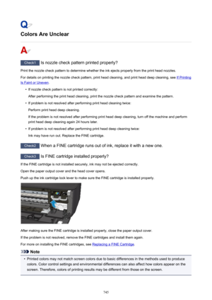 Page 745Colors Are Unclear
Check1 Is nozzle check pattern printed properly?
Print the nozzle check pattern to determine whether the ink ejects properly from the print head nozzles. For details on printing the nozzle check pattern, print head cleaning, and print head deep cleaning, see 
If Printing
Is Faint or Uneven .
