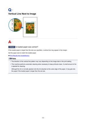 Page 755Vertical Line Next to Image
Check Is loaded paper size correct?
If the loaded paper is larger than the size you specified, a vertical line may appear in the margin.
Set the paper size to match the loaded paper.
Print Results Are Unsatisfactory
Note
