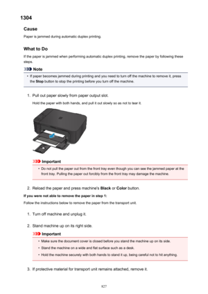 Page 8271304Cause
Paper is jammed during automatic duplex printing.
What to Do If the paper is jammed when performing automatic duplex printing, remove the paper by following these
steps.
Note
