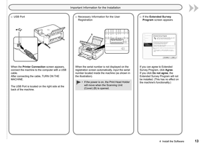 Page 15B
4  Install the Software
When the serial number is not displayed on the 
registration screen automatically, input the serial 
number located inside the machine (as shown in 
the illustration).Necessary Information for the User 
Registration
□
If the Extended Survey 
Program  screen appears
□
If you can agree to Extended 
Survey Program, click Agree. 
If you click Do not agree, the 
Extended Survey Program will not 
be installed. (This has no effect on 
the machine's functionality.)...