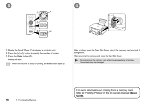 Page 2034
2
3
1
G F
5  Try Using the Machine
1. Rotate the Scroll Wheel (F) to display a photo to print.
2.  Press the [ +] or [-] button to specify the number of copies.
3.

  Press the  Color button (G).
Printing will start.
After printing, open the Card Slot Cover, pinch the memory card and pull it 
straight out.
After removing the memory card, close the Card Slot Cover.
For more information on printing from a memory card, 
refer to "Printing Photos" in the on-screen manual:  Basic 
Guide...