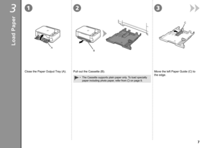 Page 9132
B
A
C

3
Close the Paper Output Tray (A). Pull out the Cassette (B).Move the left Paper Guide (C) to 
the edge.
The Cassette supports plain paper only. To load specialty 
paper including photo paper, refer from 
 on page 9.
•
Load Paper 