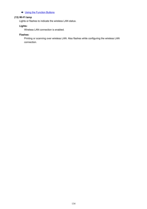 Page 134Using the Function Buttons
(13) Wi-Fi lamp Lights or flashes to indicate the wireless LAN status.
Lights: Wireless LAN connection is enabled.
Flashes: Printing or scanning over wireless LAN. Also flashes while configuring the wireless LANconnection.
134 