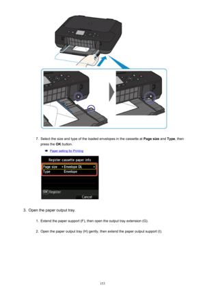 Page 1537.
Select the size and type of the loaded envelopes in the cassette at Page size and Type , then
press the  OK button.
Paper setting for Printing
3.
Open the paper output tray.
1.
Extend the paper support (F), then open the output tray extension (G).
2.
Open the paper output tray (H) gently, then extend the paper output support (I).
153 