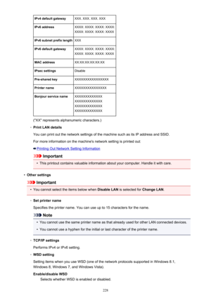 Page 228IPv4 default gatewayXXX. XXX. XXX. XXXIPv6 addressXXXX: XXXX: XXXX: XXXX:
XXXX: XXXX: XXXX: XXXXIPv6 subnet prefix lengthXXXIPv6 default gatewayXXXX: XXXX: XXXX: XXXX:
XXXX: XXXX: XXXX: XXXXMAC addressXX:XX:XX:XX:XX:XXIPsec settingsDisablePre-shared keyXXXXXXXXXXXXXXXXPrinter nameXXXXXXXXXXXXXXXBonjour service nameXXXXXXXXXXXXX
XXXXXXXXXXXXX
XXXXXXXXXXXXX
XXXXXXXXXXXXX
("XX" represents alphanumeric characters.)
◦
Print LAN details
You can print out the network settings of the machine such as its...