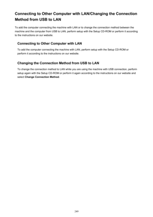 Page 249Connecting to Other Computer with LAN/Changing the Connection
Method from USB to LAN
To add the computer connecting the machine with LAN or to change the connection method between the
machine and the computer from USB to LAN, perform setup with the Setup CD-ROM or perform it according
to the instructions on our website.
Connecting to Other Computer with LANTo add the computer connecting the machine with LAN, perform setup with the Setup CD-ROM orperform it according to the instructions on our website....