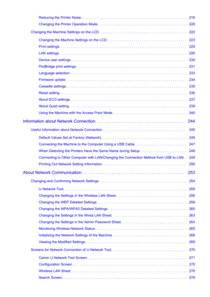 Page 5Reducing the Printer Noise. . . . . . . . . . . . . . . . . . . . . . . . . . . . . . . . . . . . . . . . . . . . . . . . . . . . . .   218
Changing the Printer Operation Mode. . . . . . . . . . . . . . . . . . . . . . . . . . . . . . . . . . . . . . . . . . . . . .   220
Changing the Machine Settings on the LCD. . . . . . . . . . . . . . . . . . . . . . . . . . . . . . . . . . . . . . . . . . . . .   222 Changing the Machine Settings on the LCD. . . . . . . . . . . . . . . . . . . . . . . . . . . . . ....