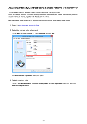 Page 413Adjusting Intensity/Contrast Using Sample Patterns (Printer Driver)You can look at the print results of pattern print and adjust the intensity/contrast.
When you change the color balance or intensity/contrast of a document, the pattern print function prints the adjustment results in a list, together with the adjustment values.
Described below is the procedure for adjusting the intensity/contrast while looking at the pattern.1.
Open the printer driver setup window
2.
Select the manual color adjustment On...