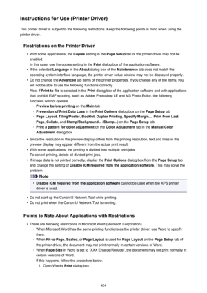 Page 424Instructions for Use (Printer Driver)This printer driver is subject to the following restrictions. Keep the following points in mind when using the
printer driver.
Restrictions on the Printer Driver•
With some applications, the  Copies setting in the  Page Setup tab of the printer driver may not be
enabled.
In this case, use the copies setting in the  Print dialog box of the application software.
•
If the selected  Language in the About dialog box of the  Maintenance tab does not match the
operating...