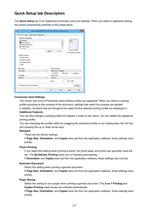 Page 427Quick Setup tab DescriptionThe  Quick Setup  tab is for registering commonly used print settings. When you select a registered setting,
the printer automatically switches to the preset items.
Commonly Used Settings The names and icons of frequently used printing profiles are registered. When you select a printingprofile according to the purpose of the document, settings that match the purpose are applied. In addition, functions that are thought to be useful for the selected printing profile are displayed...