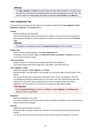 Page 435Note•
The High , Standard , or Draft  print quality modes are linked with the slider bar. Therefore when
the slider bar is moved, the corresponding quality and value are displayed on the left. This is the
same as when the corresponding radio button is selected for  Print Quality on the Main tab.
Color Adjustment Tab This tab allows you to adjust the color balance by changing the settings of the  Cyan, Magenta , Yellow ,
Brightness , Intensity , and Contrast  options.
Preview Shows the effect of color...