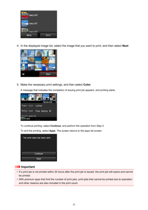 Page 534.
In the displayed image list, select the image that you want to print, and then select Next
5.
Make the necessary print settings, and then select Color
A message that indicates the completion of issuing print job appears, and printing starts.
To continue printing, select  Continue, and perform the operation from Step 3.
To end the printing, select  Apps. The screen returns to the apps list screen.
Important
•
If a print job is not printed within 24 hours after the print job is issued, the print job...