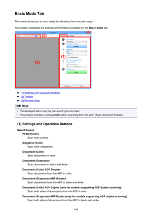 Page 634Basic Mode TabThis mode allows you to scan easily by following the on-screen steps.This section describes the settings and functions available on the  Basic Mode tab.
(1) Settings and Operation Buttons
(2) Toolbar
(3) Preview Area
Note
•
The displayed items vary by document type and view.
•
The preview function is not available when scanning from the ADF (Auto Document Feeder).
(1) Settings and Operation Buttons Select Source Photo (Color) Scan color photos.
Magazine (Color) Scan color magazines....