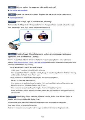 Page 760Check1 Did you confirm the paper and print quality settings?
Print Results Not Satisfactory
Check2 Check the status of ink tanks. Replace the ink tank if the ink has run out.
Replacing an Ink Tank
Check3
 Is the orange tape or protective film remaining?
Make sure that all of the protective film is peeled off and the Y-shape air hole is exposed, as illustrated in (A).
If the orange tape is left as in (B), pull the orange tape and remove it.
Check4  Print the Nozzle Check Pattern and perform any necessary...