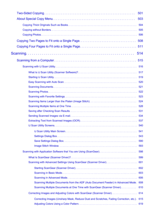 Page 9Two-Sided Copying. . . . . . . . . . . . . . . . . . . . . . . . . . . . . . . . . . . . . . . . . . . . . . . . . . . . .   501
About Special Copy Menu. . . . . . . . . . . . . . . . . . . . . . . . . . . . . . . . . . . . . . . . . . . . . . . .   503
Copying Thick Originals Such as Books. . . . . . . . . . . . . . . . . . . . . . . . . . . . . . . . . . . . . . . . . . . . . . . .   504
Copying without Borders. . . . . . . . . . . . . . . . . . . . . . . . . . . . . . . . . . . . . . . . . . . . . . ....