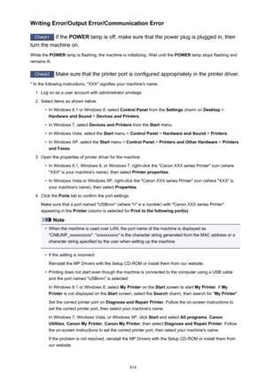 Page 814Writing Error/Output Error/Communication Error
Check1 If the POWER  lamp is off, make sure that the power plug is plugged in, then
turn the machine on.
While the  POWER lamp is flashing, the machine is initializing. Wait until the  POWER lamp stops flashing and
remains lit.
Check2  Make sure that the printer port is configured appropriately in the printer driver.
* In the following instructions, "XXX" signifies your machine's name.
1.
Log on as a user account with administrator privilege.
2....