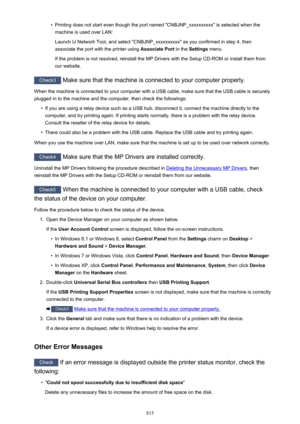 Page 815•Printing does not start even though the port named "CNBJNP_xxxxxxxxxx" is selected when the
machine is used over LAN:
Launch IJ Network Tool, and select "CNBJNP_xxxxxxxxxx" as you confirmed in step 4, then
associate the port with the printer using  Associate Port in the Settings  menu.
If the problem is not resolved, reinstall the MP Drivers with the Setup CD-ROM or install them from
our website.
Check3  Make sure that the machine is connected to your computer properly.
When the machine...