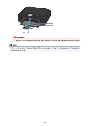 Page 149Important
•
Be sure to open the paper output tray when printing. If not open, the machine cannot start printing.
Note
•
When printing, select the size and type of the loaded paper on the print settings screen of the operation
panel or printer driver.
149 