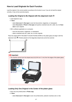 Page 167How to Load Originals for Each FunctionLoad the original in the correct position according to the function to use. If you do not load the original
correctly, it may not be scanned properly.
Loading the Original to Be Aligned with the alignment mark •
Load originals to copy
•
In  Scan ,
◦
select  Auto scan  for Doc.type  to scan text documents, magazines, or newspapers
◦
select Document  or Photo  for Doc.type  and specify a standard size (A4, Letter, etc.) for  Scan
size  to scan originals
•
With a...