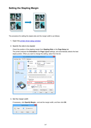 Page 347Setting the Stapling Margin
The procedure for setting the staple side and the margin width is as follows:
1.
Open the printer driver setup window
2.
Specify the side to be stapledCheck the position of the stapling margin from  Stapling Side on the Page Setup  tab.
The printer analyzes the  Orientation and Page Layout  settings, and automatically selects the best
staple position. When you want to change the setting, select from the list.
3.
Set the margin width
If necessary, click  Specify Margin... and...