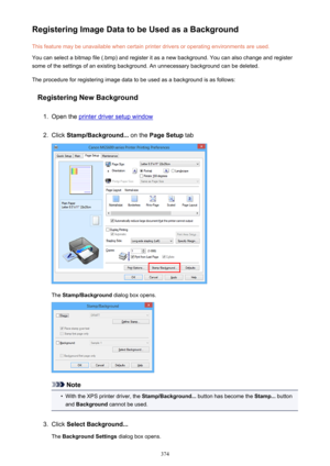 Page 374Registering Image Data to be Used as a BackgroundThis feature may be unavailable when certain printer drivers or operating environments are used.
You can select a bitmap file (.bmp) and register it as a new background. You can also change and register
some of the settings of an existing background. An unnecessary background can be deleted.
The procedure for registering image data to be used as a background is as follows:
Registering New Background1.
Open the printer driver setup window
2.
Click...