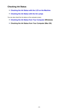 Page 179Checking Ink Status
Checking the Ink Status with the LCD on the Machine
Checking the Ink Status with the Ink Lamps
You can also check the ink status on the computer screen.
Checking the Ink Status from Your Computer  (Windows)
Checking the Ink Status from Your Computer (Mac OS)
179 